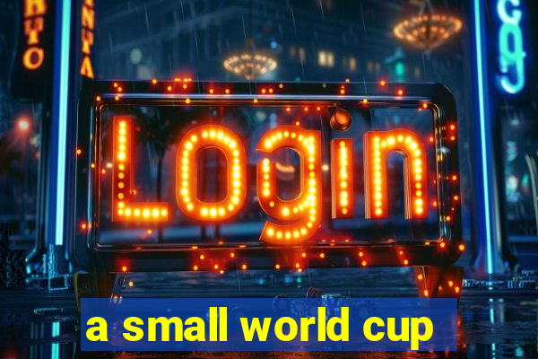 a small world cup