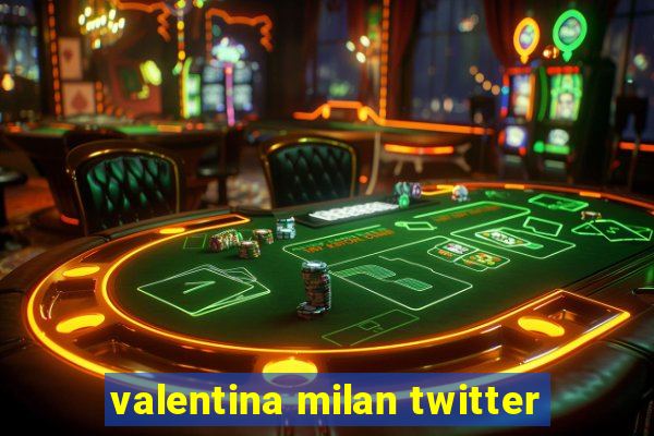 valentina milan twitter