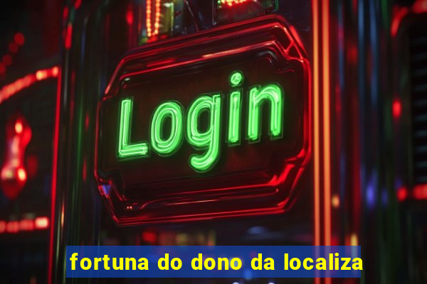 fortuna do dono da localiza