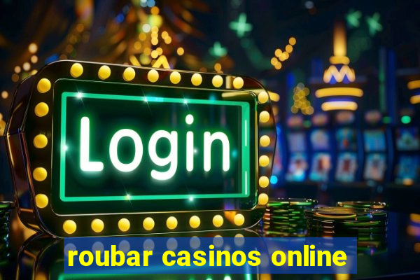 roubar casinos online