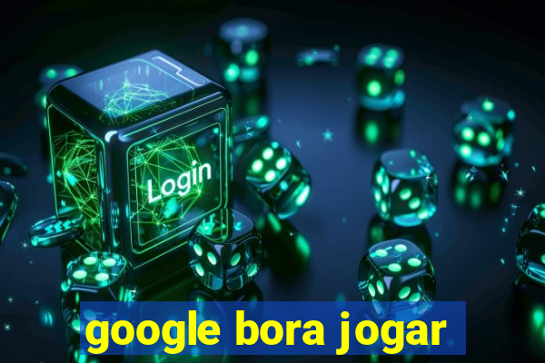 google bora jogar