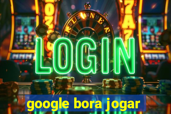 google bora jogar