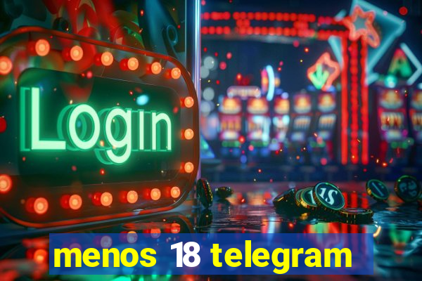 menos 18 telegram