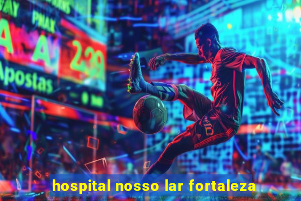 hospital nosso lar fortaleza