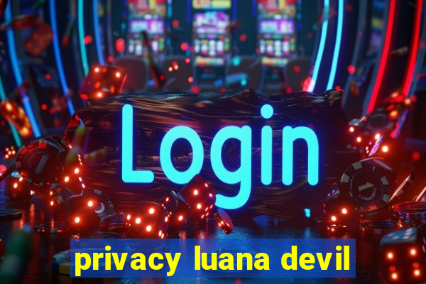 privacy luana devil