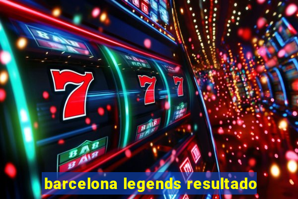 barcelona legends resultado