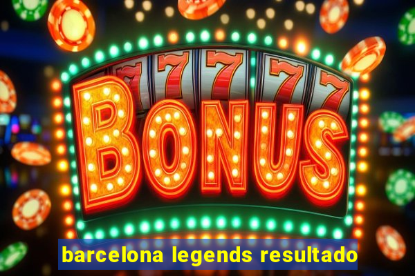 barcelona legends resultado