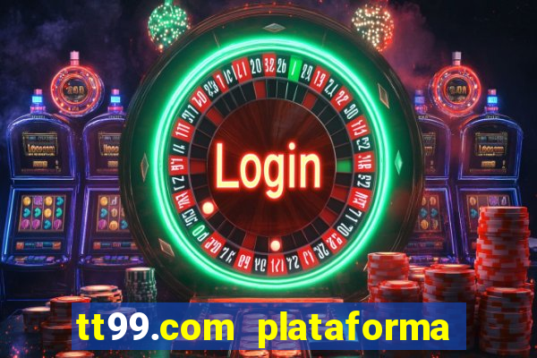 tt99.com plataforma de jogos