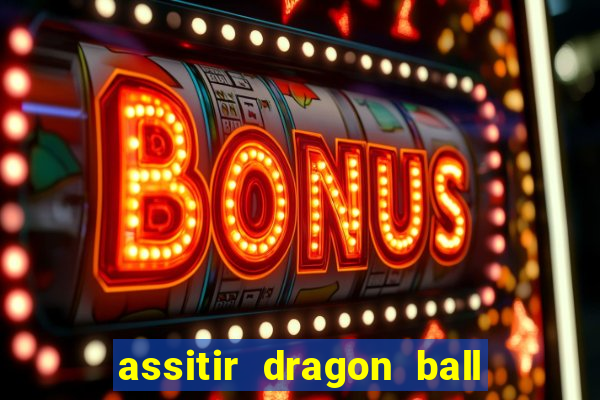 assitir dragon ball z dublado