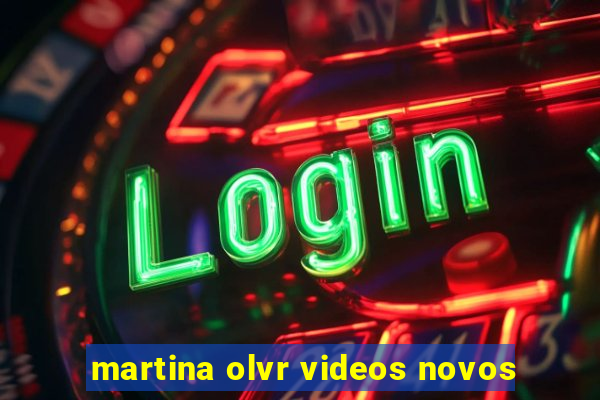 martina olvr videos novos