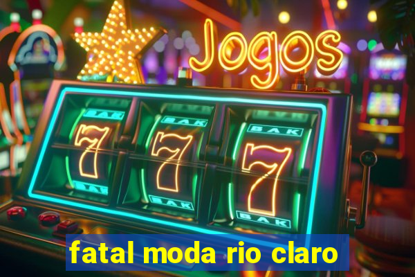 fatal moda rio claro