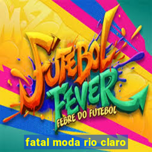 fatal moda rio claro