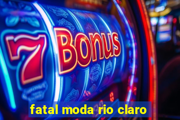 fatal moda rio claro