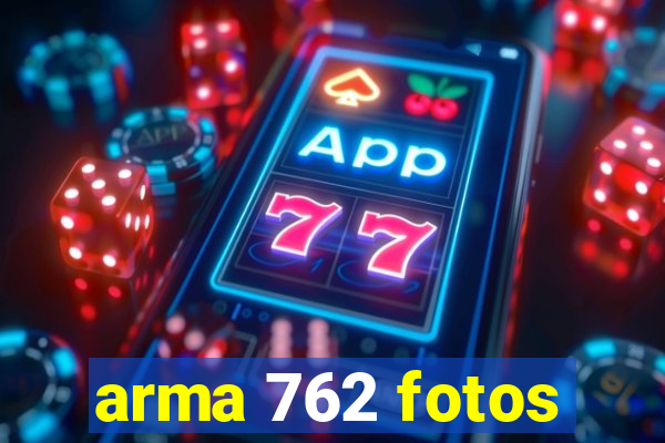 arma 762 fotos