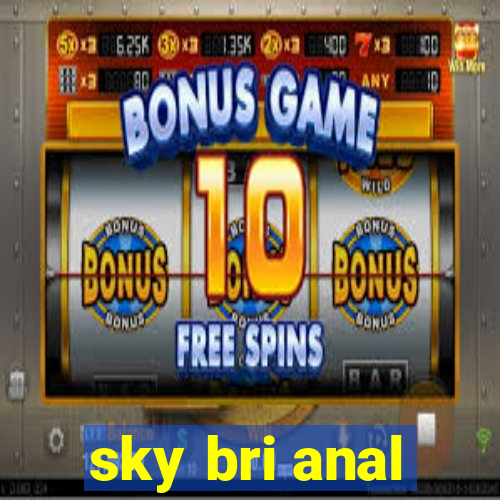 sky bri anal