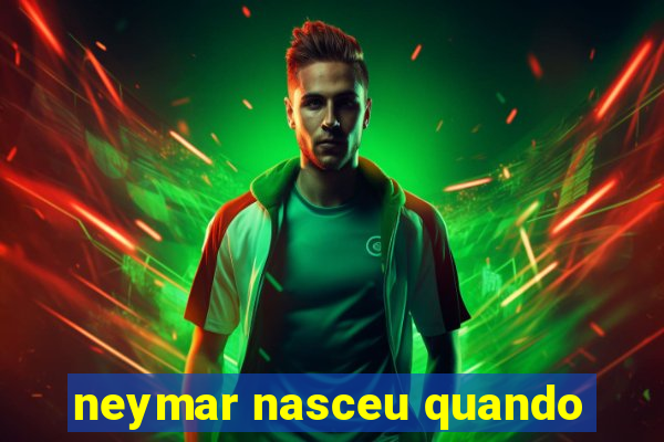 neymar nasceu quando