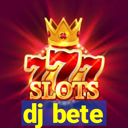 dj bete