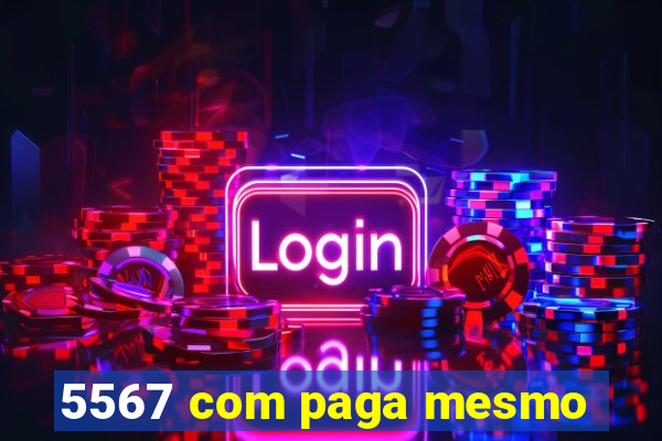 5567 com paga mesmo