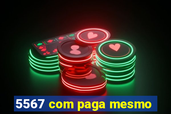 5567 com paga mesmo