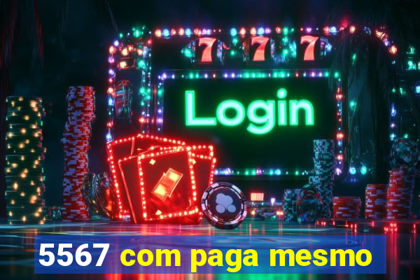 5567 com paga mesmo