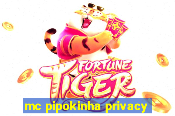 mc pipokinha privacy