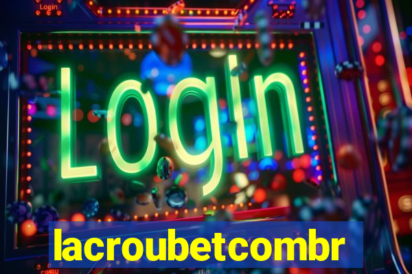 lacroubetcombr