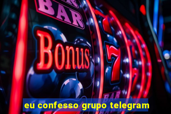 eu confesso grupo telegram