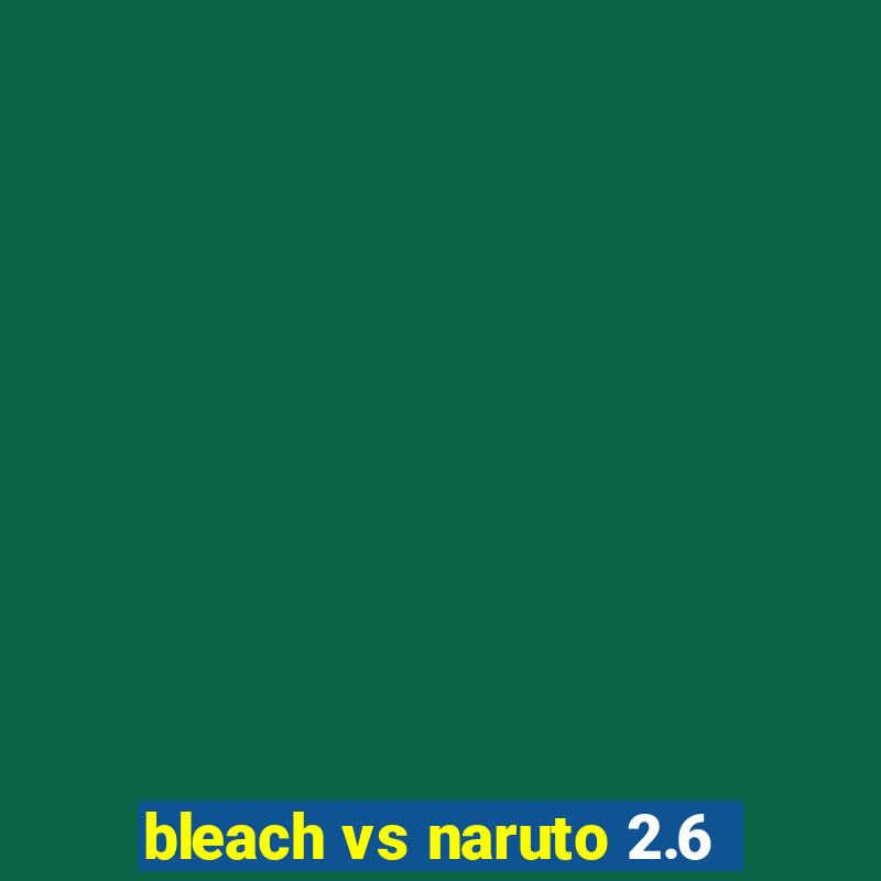 bleach vs naruto 2.6