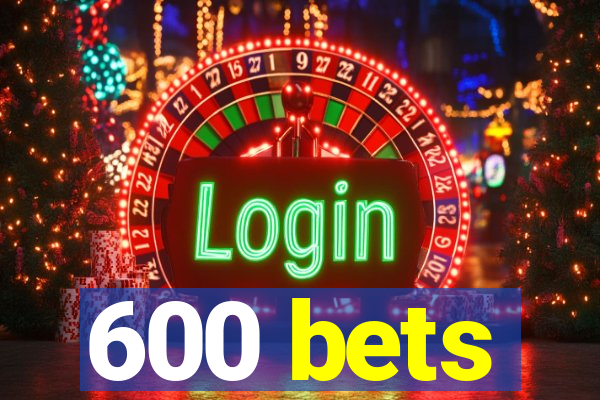 600 bets