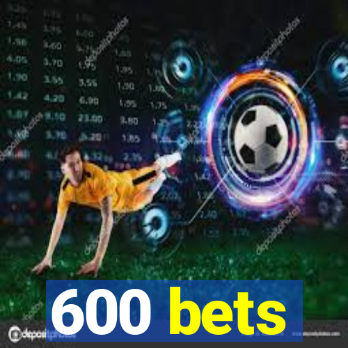 600 bets