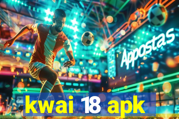 kwai 18 apk