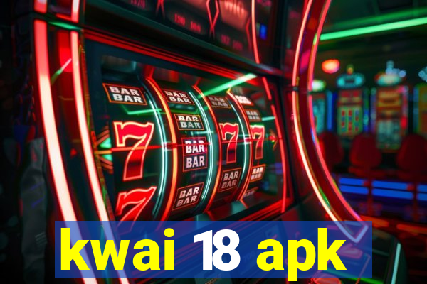 kwai 18 apk