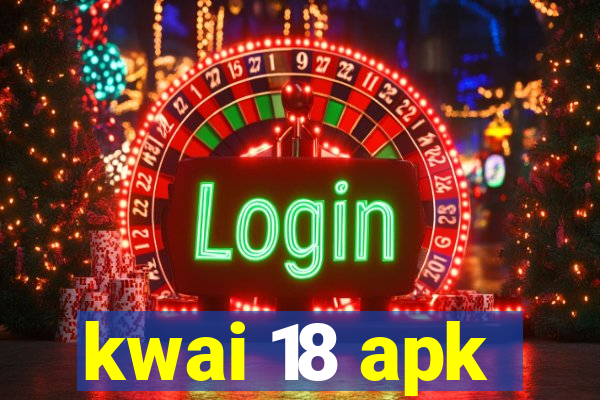 kwai 18 apk