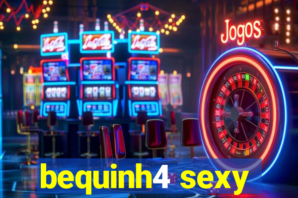 bequinh4 sexy