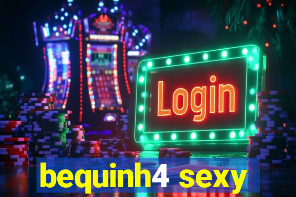 bequinh4 sexy