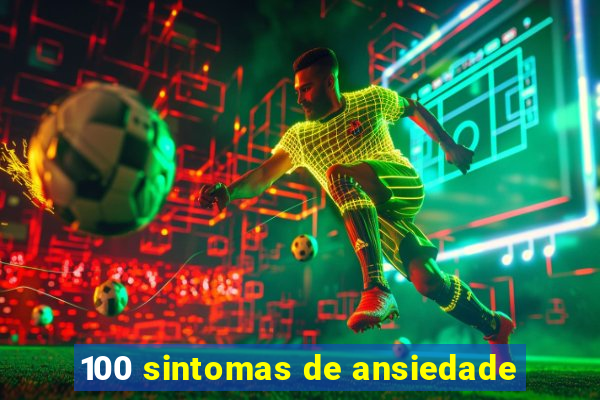 100 sintomas de ansiedade