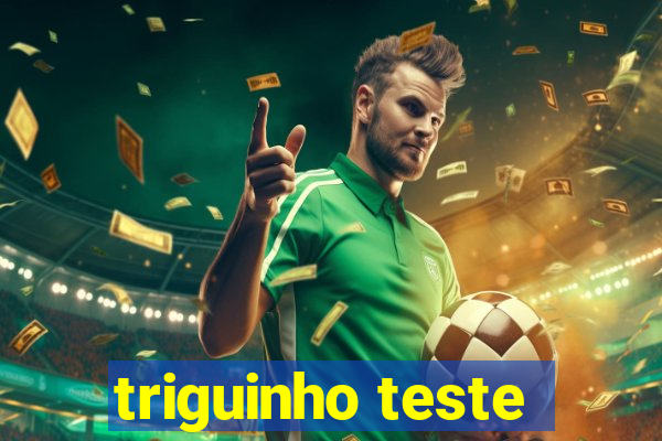 triguinho teste