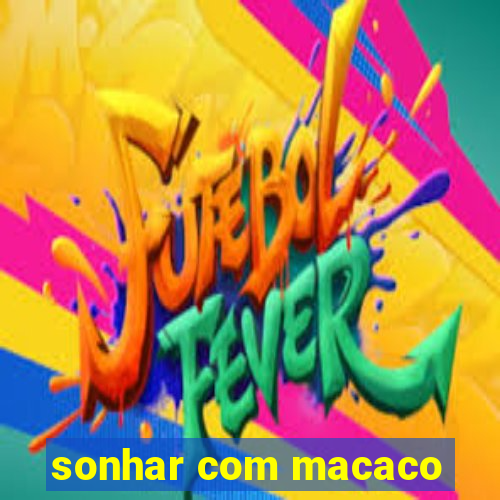 sonhar com macaco