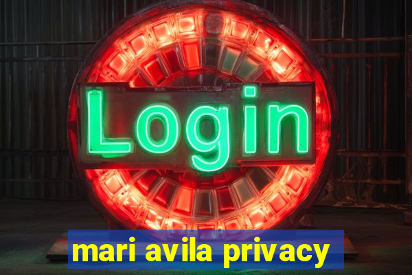 mari avila privacy