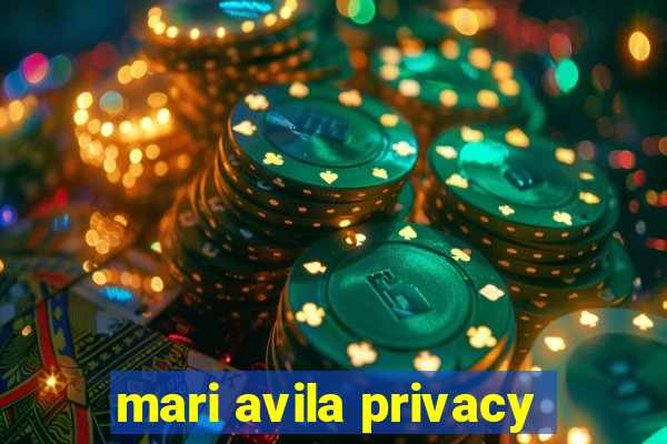 mari avila privacy