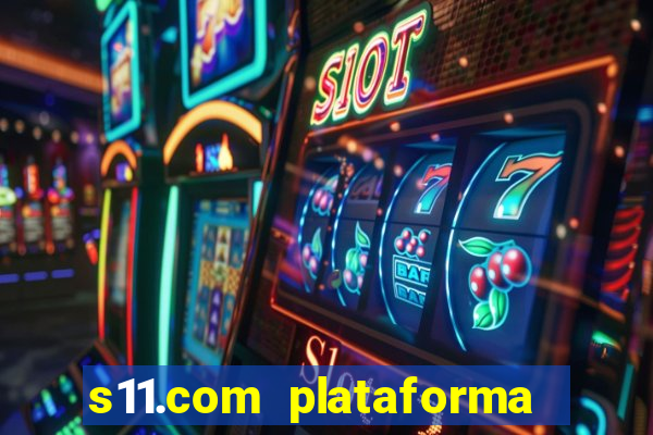 s11.com plataforma de jogos