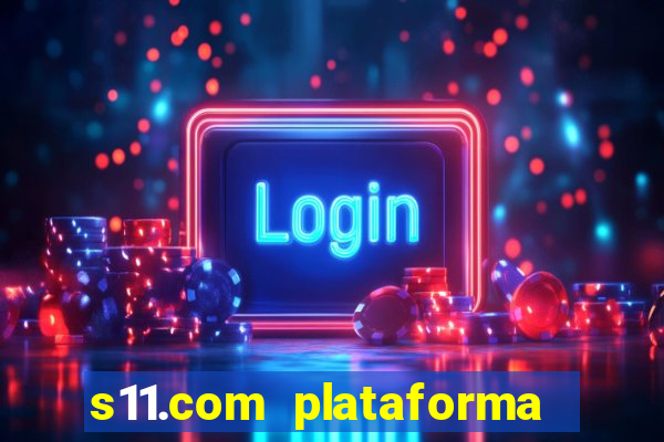 s11.com plataforma de jogos