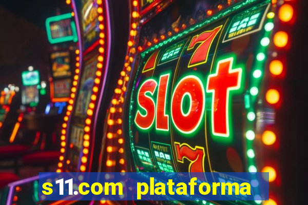 s11.com plataforma de jogos