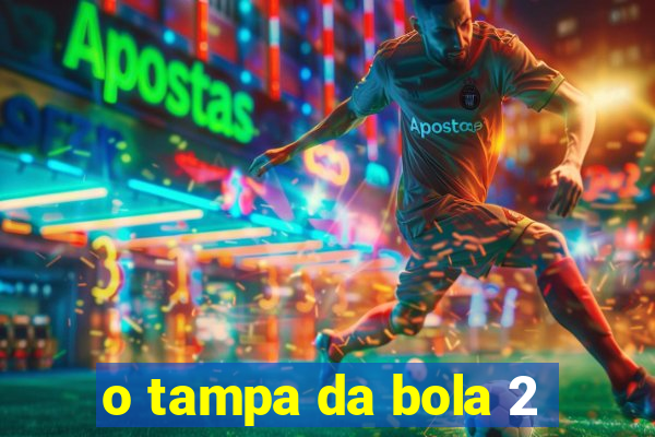 o tampa da bola 2