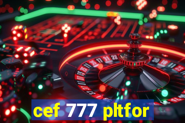 cef 777 pltfor