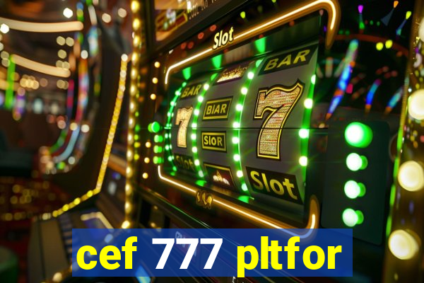 cef 777 pltfor