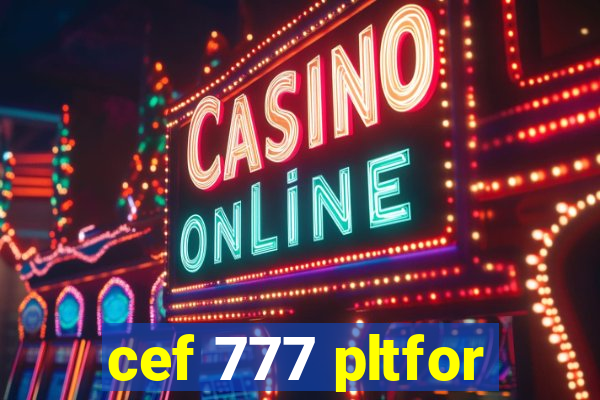 cef 777 pltfor