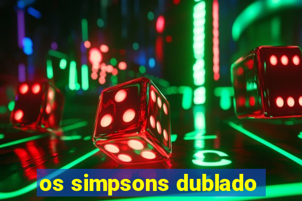 os simpsons dublado