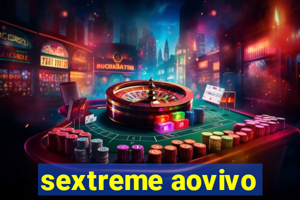 sextreme aovivo