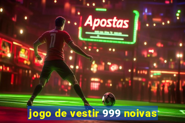 jogo de vestir 999 noivas